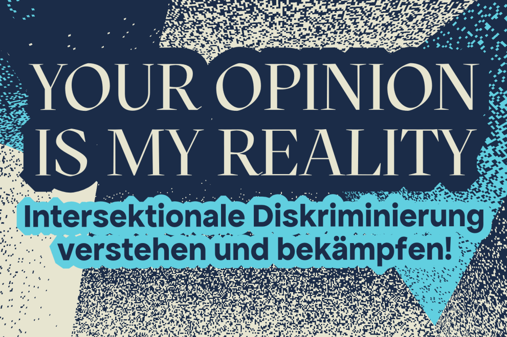 YOUR OPINION IS MY REALITY: Intersektionale Diskriminierung verstehen und bekämpfen!